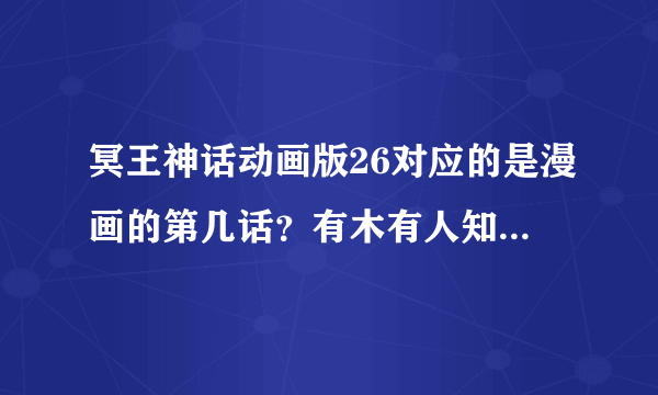 冥王神话动画版26对应的是漫画的第几话？有木有人知道？求大神帮助