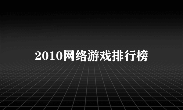 2010网络游戏排行榜