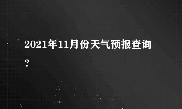 2021年11月份天气预报查询？