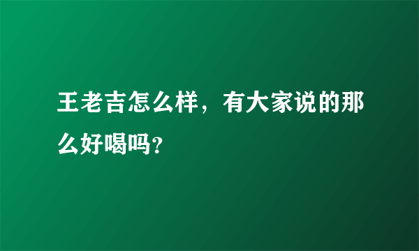 王老吉怎么样，有大家说的那么好喝吗？