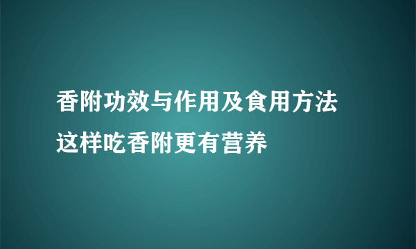 香附功效与作用及食用方法  这样吃香附更有营养