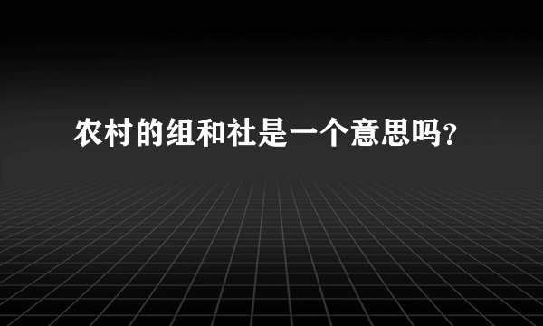 农村的组和社是一个意思吗？