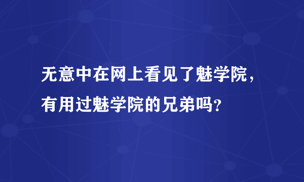 无意中在网上看见了魅学院，有用过魅学院的兄弟吗？