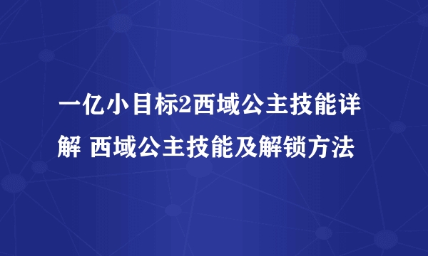 一亿小目标2西域公主技能详解 西域公主技能及解锁方法