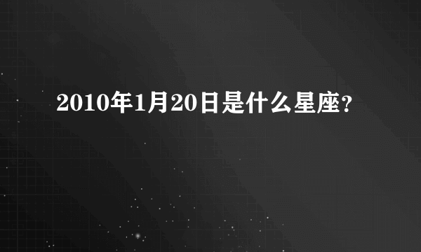 2010年1月20日是什么星座？