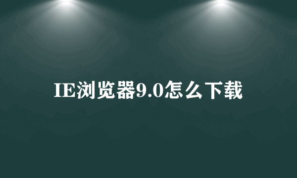 IE浏览器9.0怎么下载