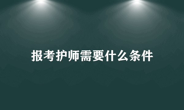 报考护师需要什么条件