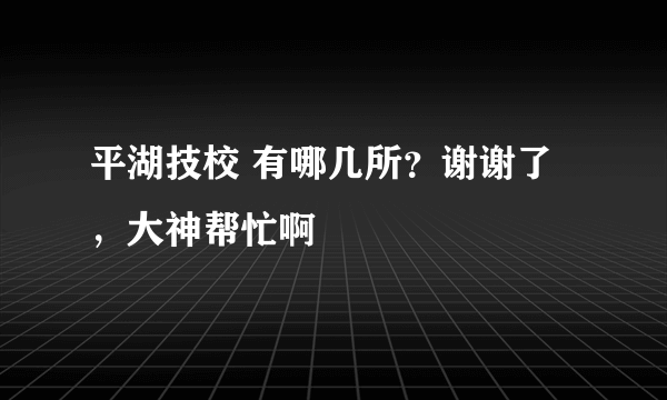 平湖技校 有哪几所？谢谢了，大神帮忙啊