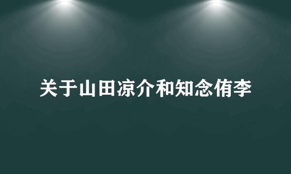 关于山田凉介和知念侑李