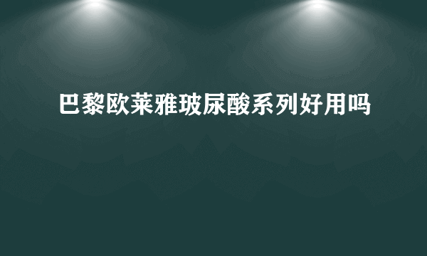 巴黎欧莱雅玻尿酸系列好用吗