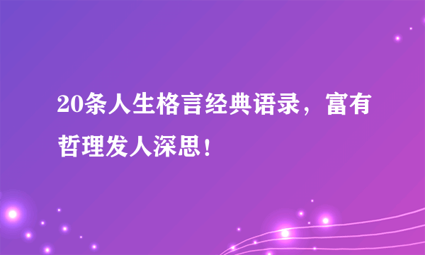 20条人生格言经典语录，富有哲理发人深思！