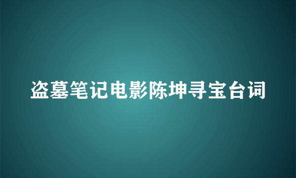 盗墓笔记电影陈坤寻宝台词