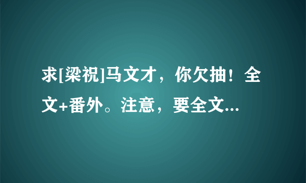 求[梁祝]马文才，你欠抽！全文+番外。注意，要全文和全部的番外。我的邮箱：ganbizhiguanying@126.com