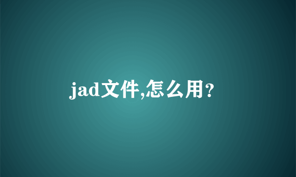 jad文件,怎么用？