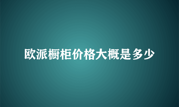 欧派橱柜价格大概是多少