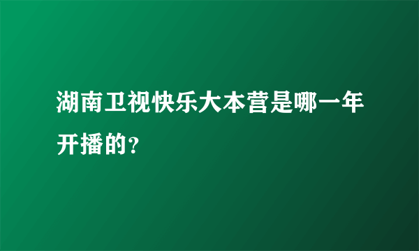 湖南卫视快乐大本营是哪一年开播的？