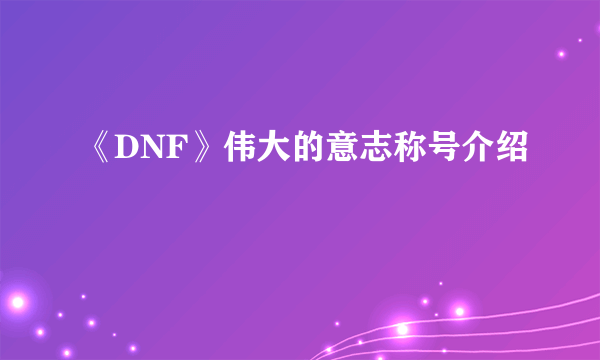 《DNF》伟大的意志称号介绍