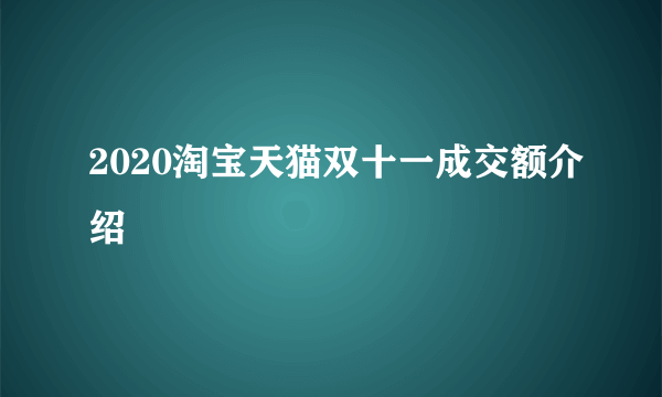 2020淘宝天猫双十一成交额介绍