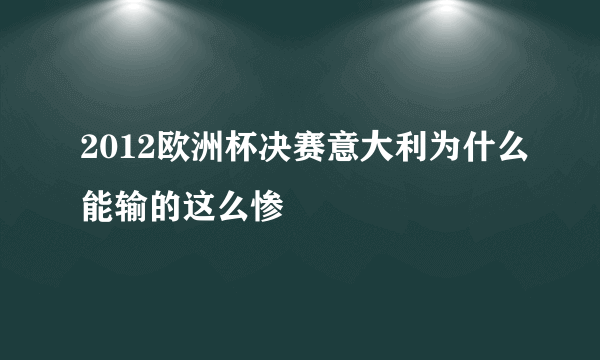 2012欧洲杯决赛意大利为什么能输的这么惨