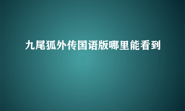 九尾狐外传国语版哪里能看到