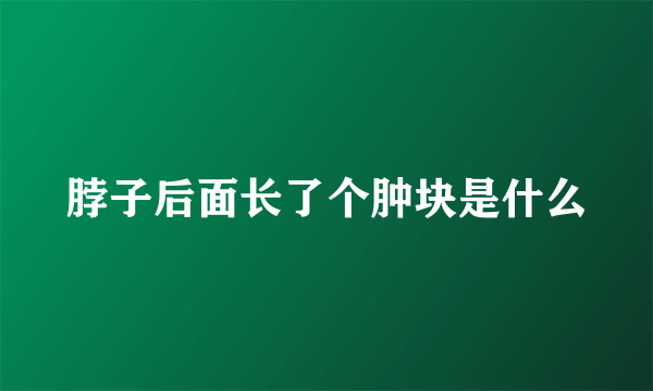 脖子后面长了个肿块是什么