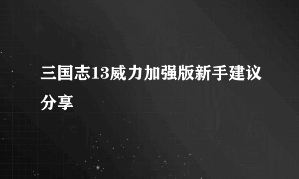 三国志13威力加强版新手建议分享