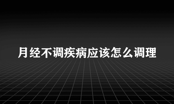 月经不调疾病应该怎么调理