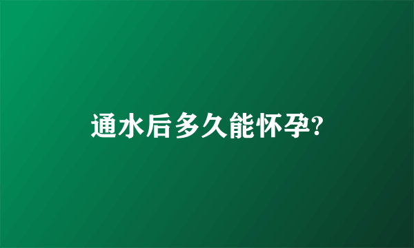 通水后多久能怀孕?