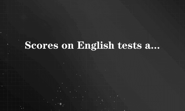 Scores on English tests are very important to students around the world． In order to make sure that they do their best， both students and teachers should stay informed of how these tests are changing．