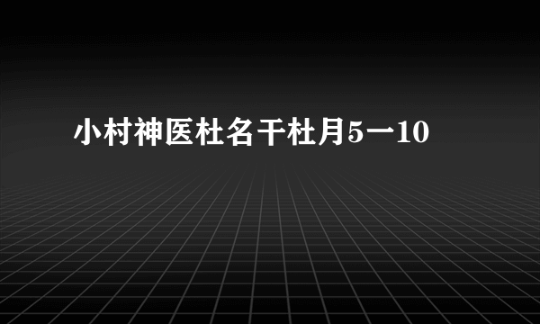 小村神医杜名干杜月5一10