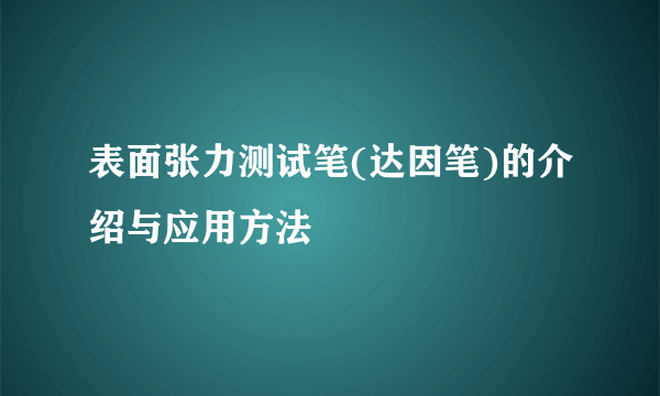 表面张力测试笔(达因笔)的介绍与应用方法