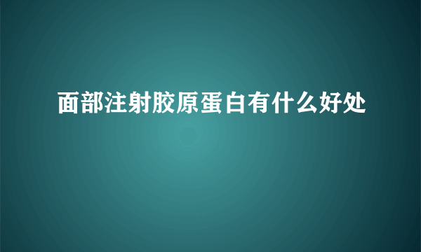 面部注射胶原蛋白有什么好处