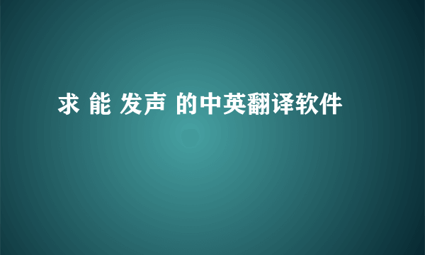 求 能 发声 的中英翻译软件