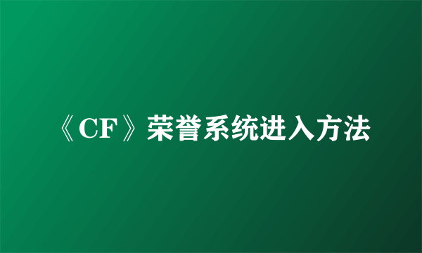 《CF》荣誉系统进入方法