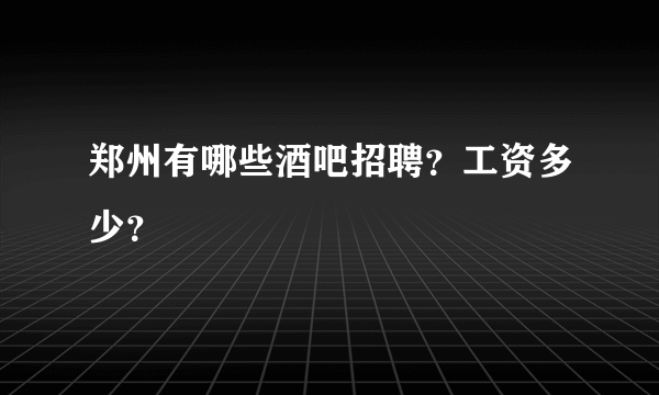 郑州有哪些酒吧招聘？工资多少？