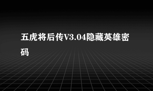 五虎将后传V3.04隐藏英雄密码