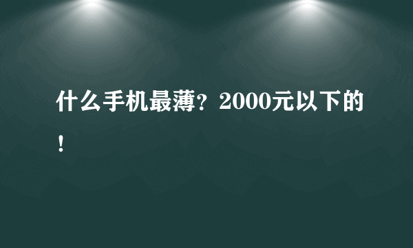 什么手机最薄？2000元以下的！