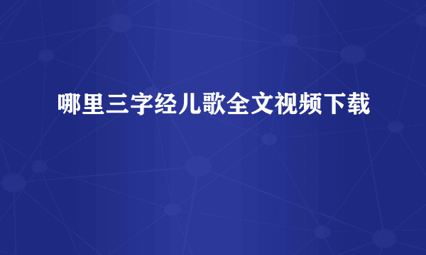 哪里三字经儿歌全文视频下载