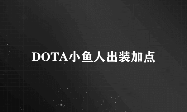 DOTA小鱼人出装加点