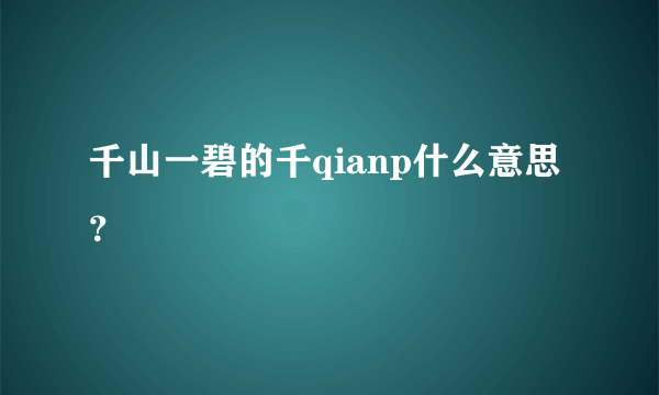 千山一碧的千qianp什么意思？