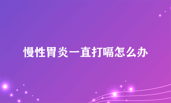 慢性胃炎一直打嗝怎么办