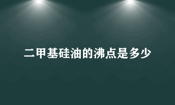 二甲基硅油的沸点是多少