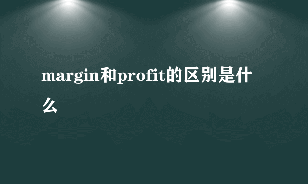 margin和profit的区别是什么