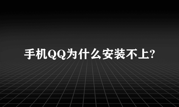 手机QQ为什么安装不上?