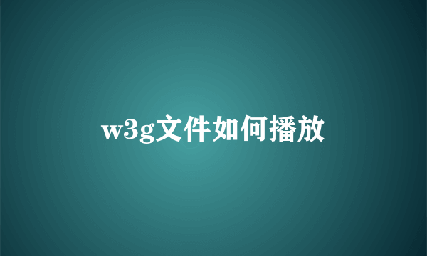 w3g文件如何播放