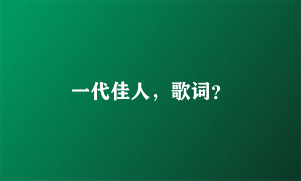 一代佳人，歌词？