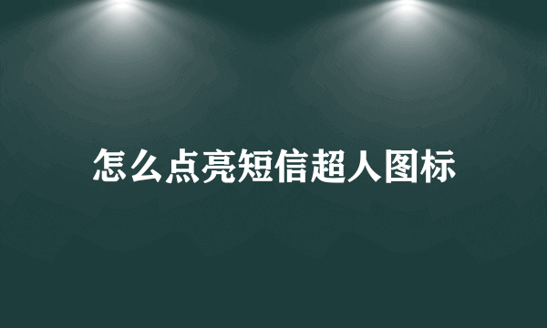 怎么点亮短信超人图标