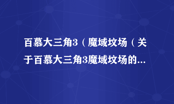 百慕大三角3（魔域坟场（关于百慕大三角3魔域坟场的简介））