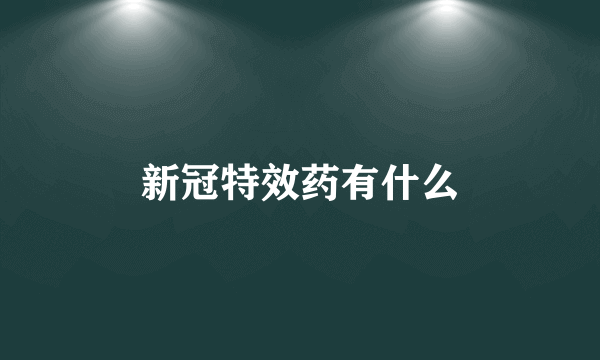 新冠特效药有什么