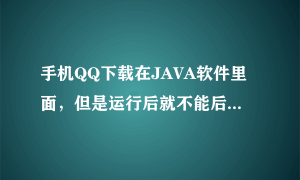 手机QQ下载在JAVA软件里面，但是运行后就不能后台登着了，